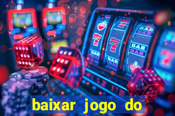 baixar jogo do tigrinho para ganhar dinheiro